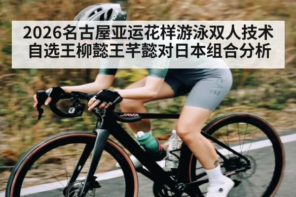 2026名古屋亚运花样游泳双人技术自选王柳懿王芊懿对日本组合分析